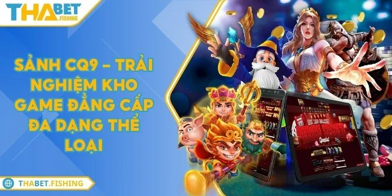 Sảnh CQ9 - Trải nghiệm kho game đẳng cấp đa dạng thể loại 8 sanh cq9