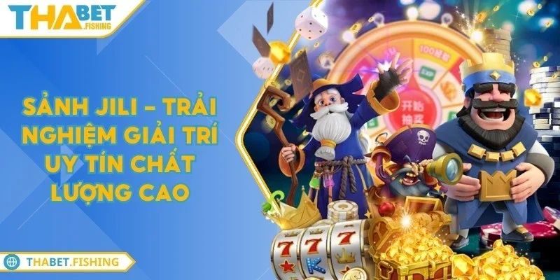 Sảnh Jili - Trải nghiệm giải trí uy tín chất lượng cao 6 sanh jili