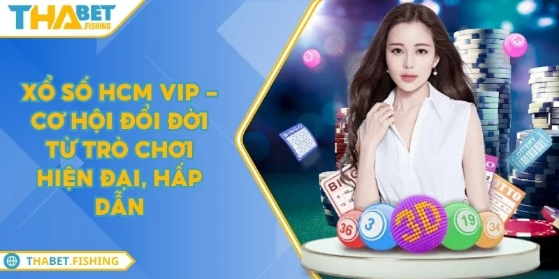 Xổ số HCM VIP - Cơ hội đổi đời từ trò chơi hiện đại, hấp dẫn 1 xo so hcm vip