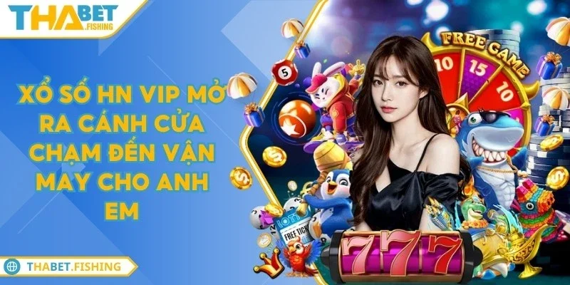 Xổ số HN VIP mở ra cánh cửa chạm đến vận may cho anh em 1 xo so hn vip